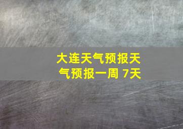 大连天气预报天气预报一周 7天